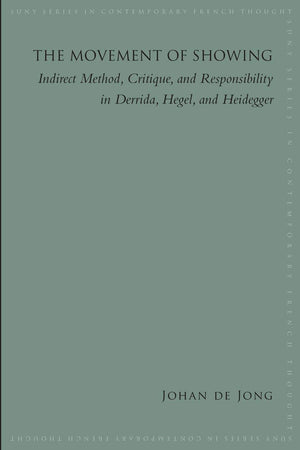 Movement of Showing, The: Indirect Method, Critique, and Responsibility in Derrida, Hegel, and Heidegger (SUNY series in Contemp,Used