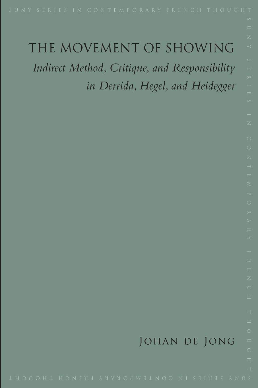 Movement of Showing, The: Indirect Method, Critique, and Responsibility in Derrida, Hegel, and Heidegger (SUNY series in Contemp,Used