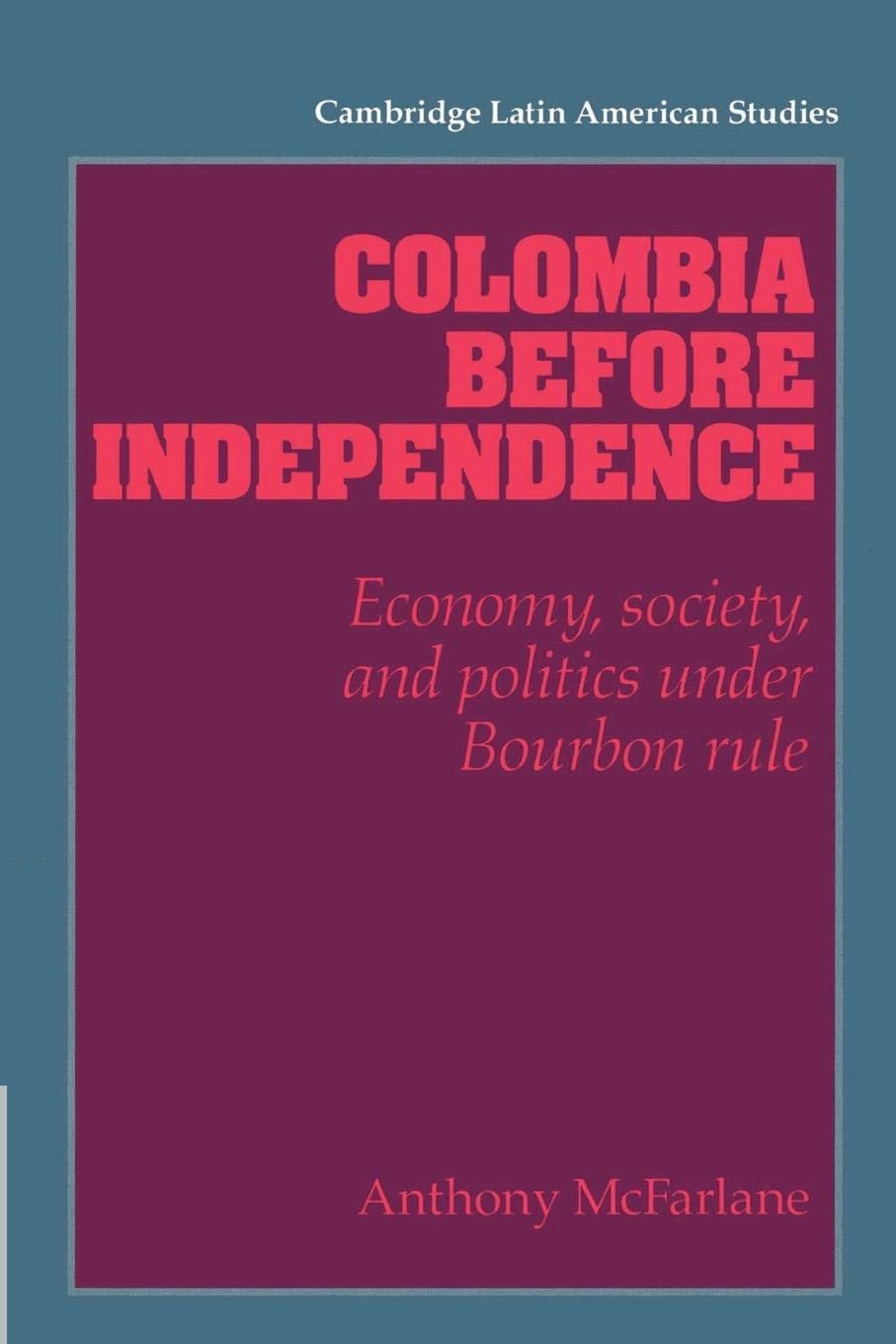 Colombia before Independence: Economy, Society, and Politics under Bourbon Rule (Cambridge Latin American Studies, Series Number,Used