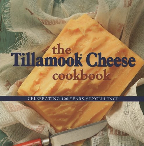 The Tillamook Cheese Cookbook: Celebrating 100 Years of Cheese Excellence,Used