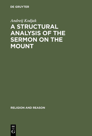 A Structural Analysis of the Sermon on the Mount (Religion and Reason, 34),Used