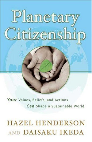 Planetary Citizenship: Your Values, Beliefs And Actions Can Shape A Sustainable World