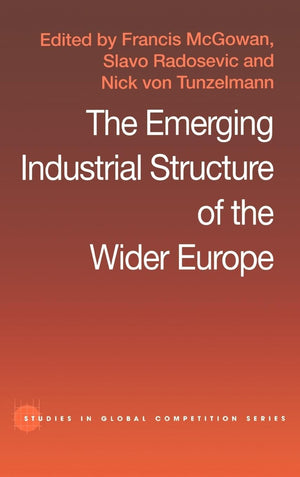 The Emerging Industrial Structure Of The Wider Europe (Routledge Studies In Global Competition)