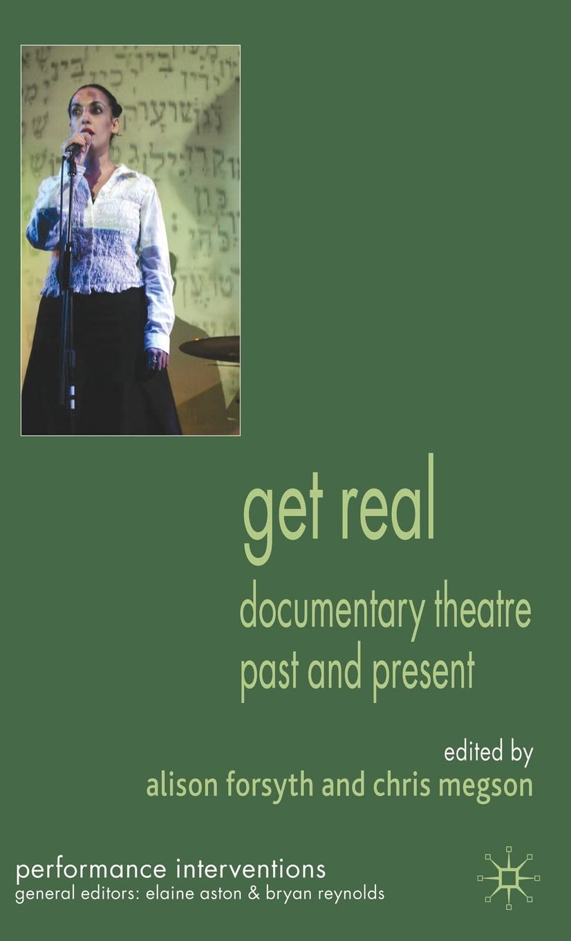 Get Real: Documentary Theatre Past And Present (Performance Interventions)