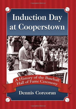 Induction Day At Cooperstown: A History Of The Baseball Hall Of Fame Ceremony,New