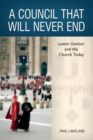 A Council That Will Never End: Lumen Gentium And The Church Today,Used