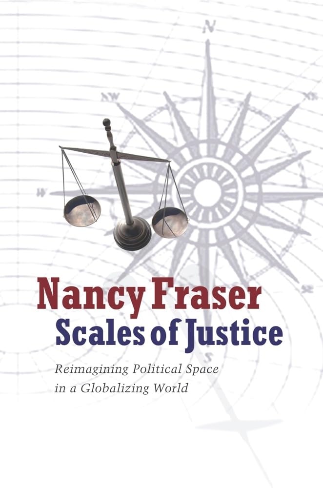 Scales of Justice: Reimagining Political Space in a Globalizing World (New Directions in Critical Theory, 31),Used