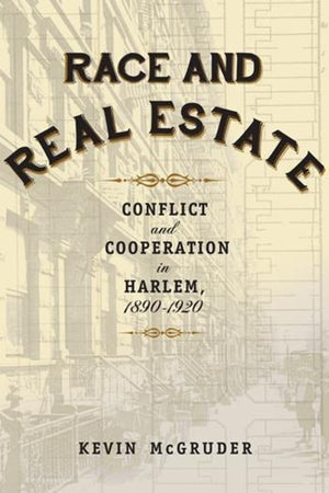 Race and Real Estate: Conflict and Cooperation in Harlem, 18901920,Used