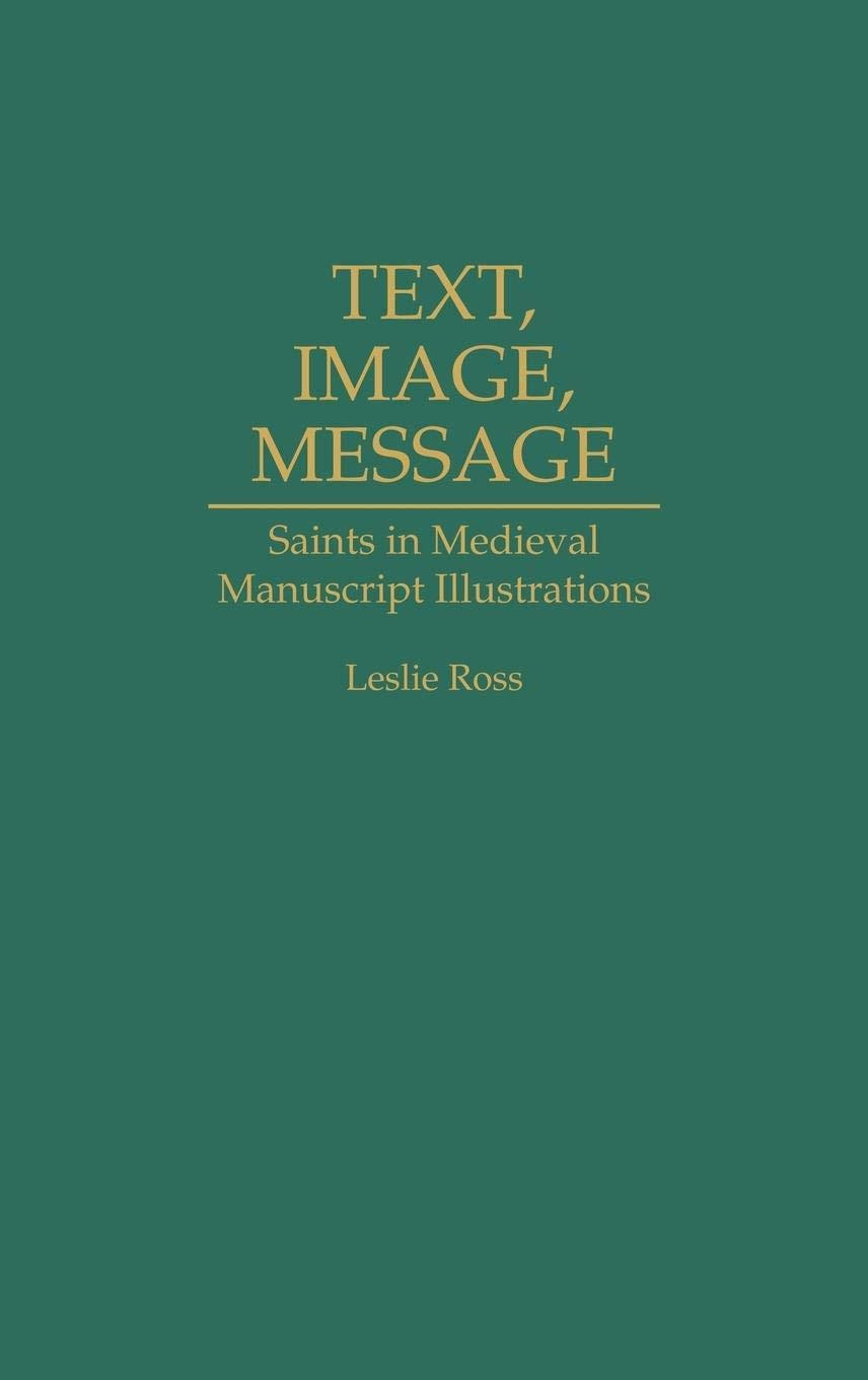 Text, Image, Message: Saints In Medieval Manuscript Illustrations (Contributions To The Study Of Art And Architecture),Used