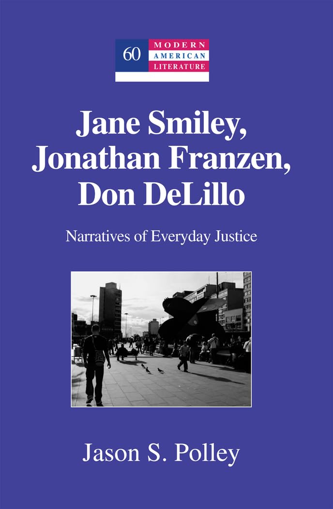Jane Smiley, Jonathan Franzen, Don DeLillo: Narratives of Everyday Justice (Modern American Literature),Used