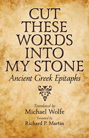 Cut These Words into My Stone: Ancient Greek Epitaphs,Used