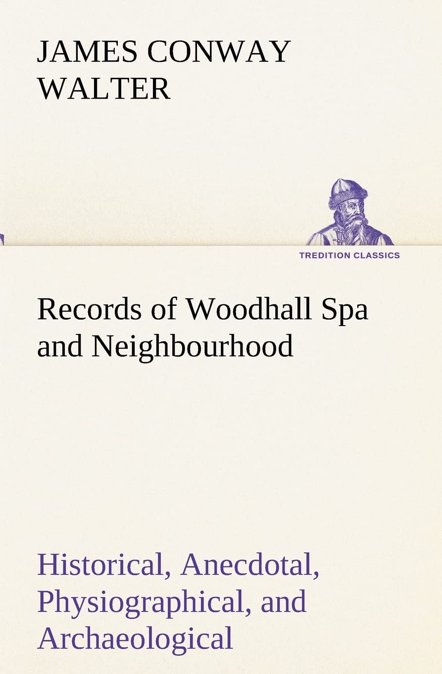 Records of Woodhall Spa and Neighbourhood Historical, Anecdotal, Physiographical, and Archaeological, with Other Matter,Used