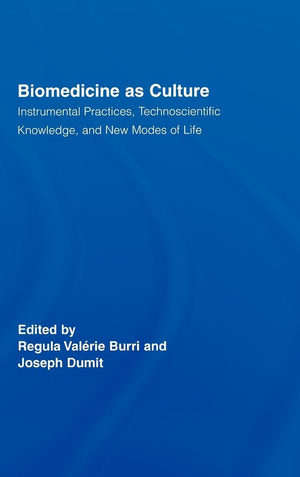 Biomedicine As Culture: Instrumental Practices, Technoscientific Knowledge, And New Modes Of Life (Routledge Studies In Science,
