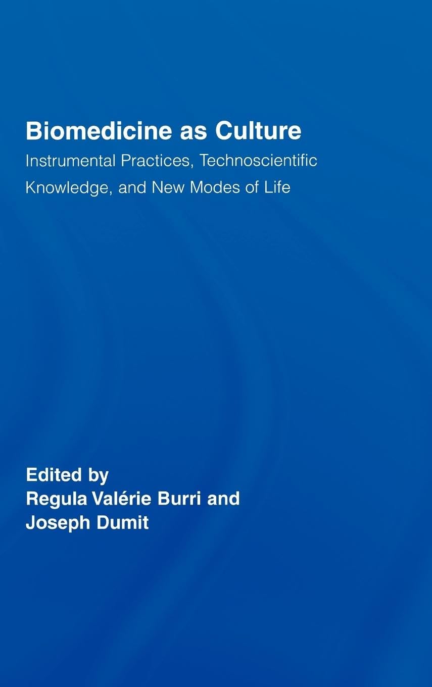 Biomedicine As Culture: Instrumental Practices, Technoscientific Knowledge, And New Modes Of Life (Routledge Studies In Science,