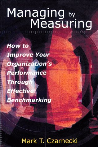 Managing by Measuring: How to Improve Your Organizations's Performance Through Effective Benchmarking,Used