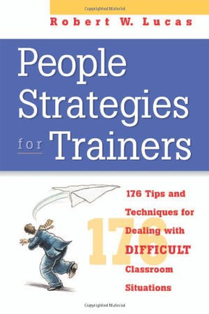 People Strategies for Trainers: 176 Tips and Techniques for Dealing with Difficult Classroom Situations,Used