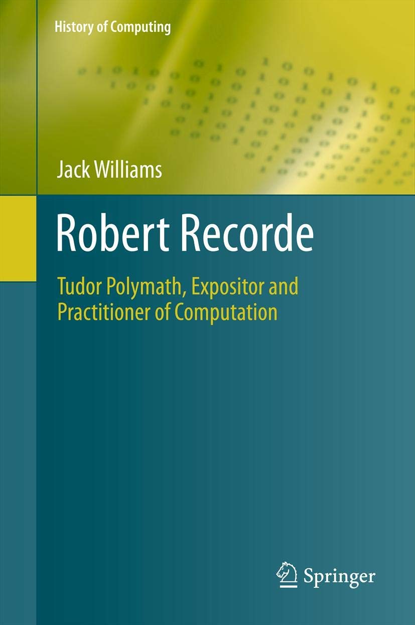 Robert Recorde: Tudor Polymath, Expositor and Practitioner of Computation (History of Computing),Used