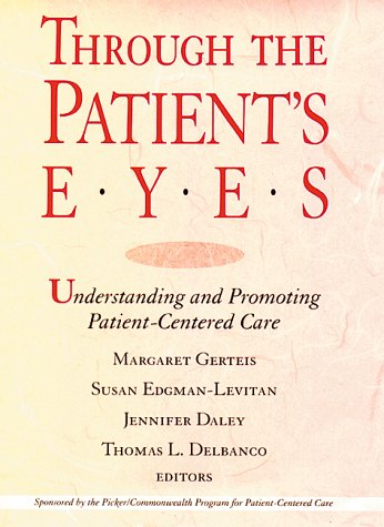 Through the Patient's Eyes: Understanding and Promoting PatientCentered Care (JOSSEY BASS/AHA PRESS SERIES),New