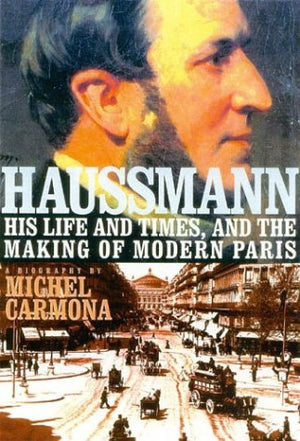 Haussmann: His Life And Times, And The Making Of Modern Paris,New