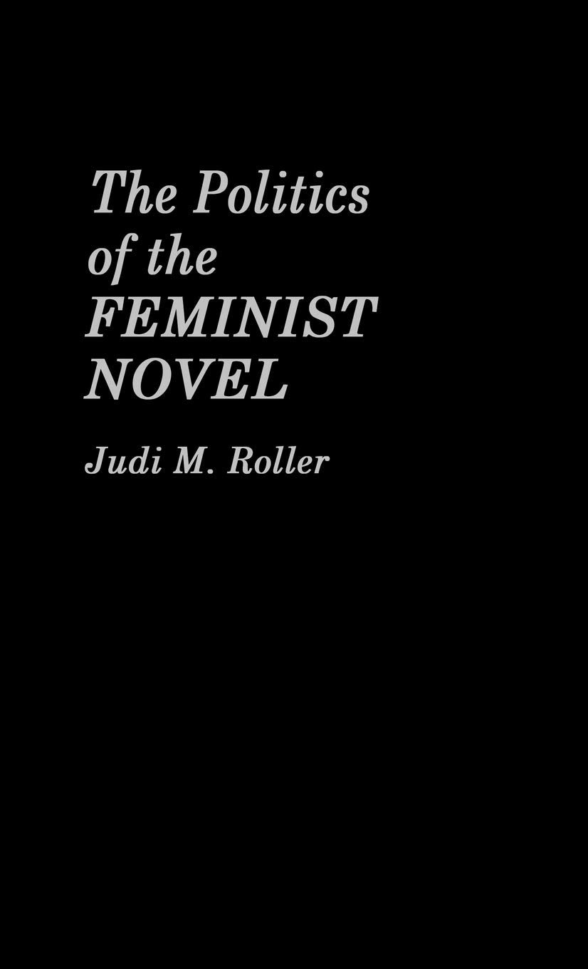 The Politics of the Feminist Novel (Contributions in Women's Studies),New