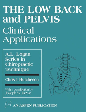The Low Back and Pelvis: Clinical Applications: Clinical Applications (A.L. Logan Series in Chiropractic Technique , No 3),New