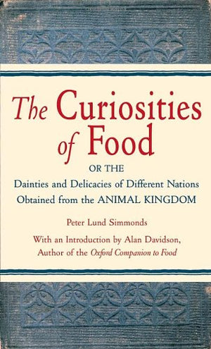 The Curiosities of Food: Or the Dainties and Delicacies of Different Nations Obtained from the Animal Kingdom,Used