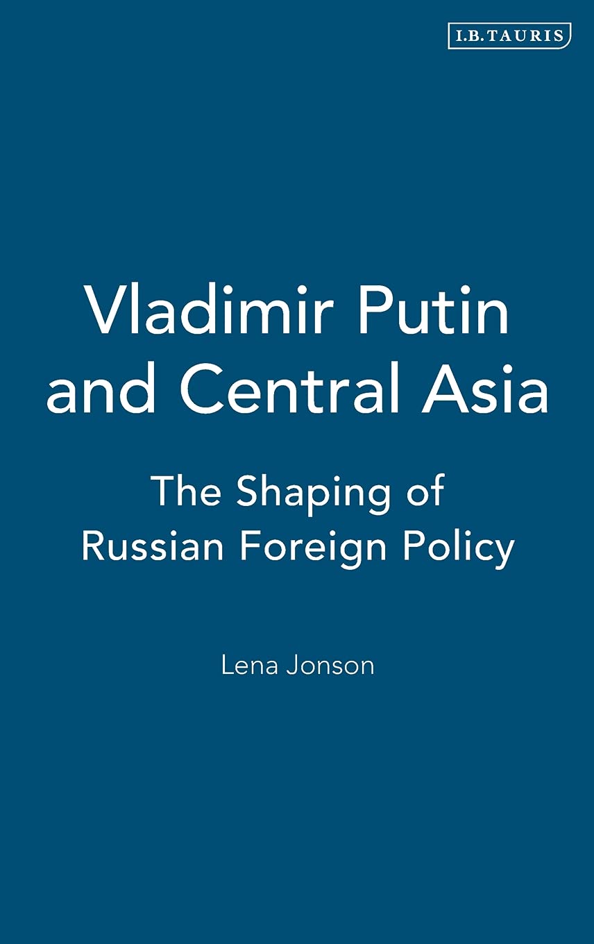 Vladimir Putin and Central Asia: The Shaping of Russian Foreign Policy (Culture and Society in Western and Central Asia),New