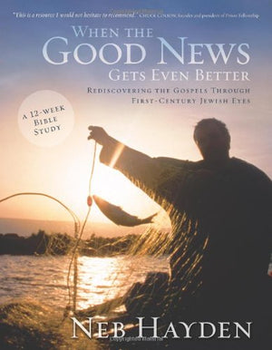 When the Good News Gets Even Better: Rediscovering the Gospels through FirstCentury Jewish Eyes,Used