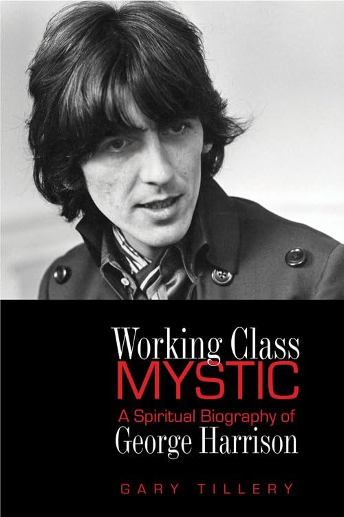 Working Class Mystic: A Spiritual Biography Of George Harrison,New