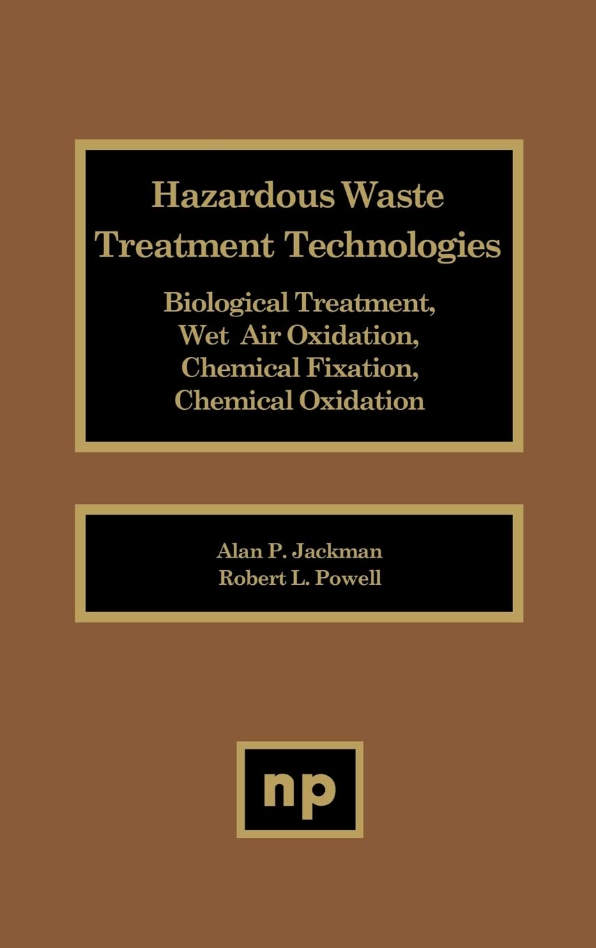 Hazardous Waste Treatment Technologies: Biological Treatment, Wet Air Oxidation, Chemical Fixation, Chemical Oxidation,New