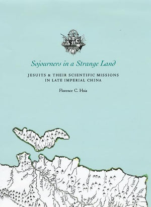 Sojourners in a Strange Land: Jesuits and Their Scientific Missions in Late Imperial China,Used