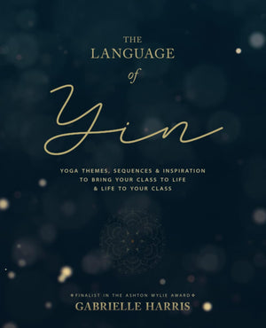 The Language Of Yin: Yoga Themes, Sequences And Inspiration To Bring Your Class To Life And Life To Your Class (The Inspired Yog-used