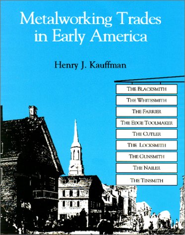 Metalworking Trades in Early America: The Blacksmith, The Whitesmith, The Farrier, The Edgetool Maker, The Cutler, The Locksmith,Used