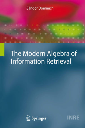 The Modern Algebra of Information Retrieval (The Information Retrieval Series, 24),Used