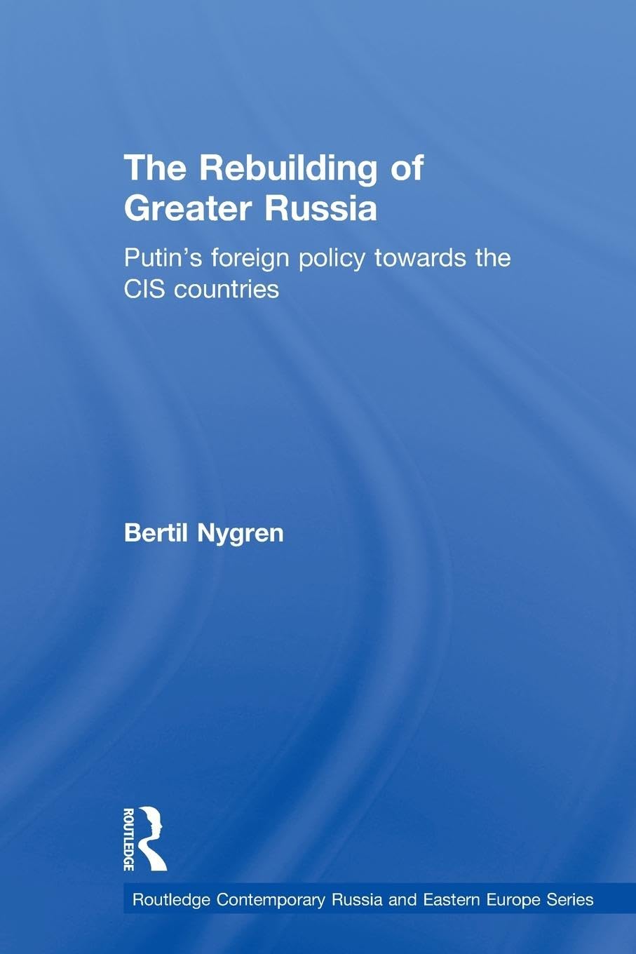 The Rebuilding Of Greater Russia (Routledge Contemporary Russia And Eastern Europe Series)