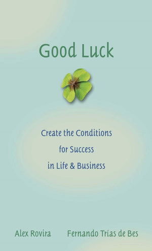 Good Luck: Creating the Conditions for Success in Life and Business,New