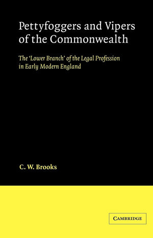 Pettyfoggers and Vipers of the Commonwealth: The 'Lower Branch' of the Legal Profession in Early Modern England (Cambridge Studi,New