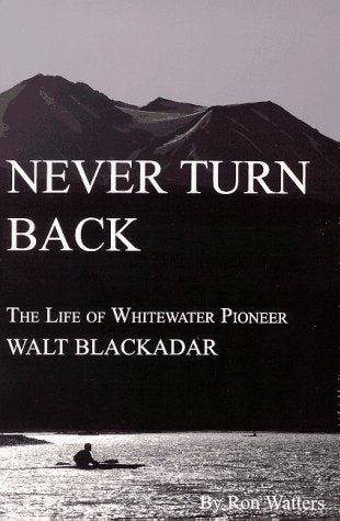 Never Turn Back: The Life of Whitewater Pioneer Walt Blackadar,Used