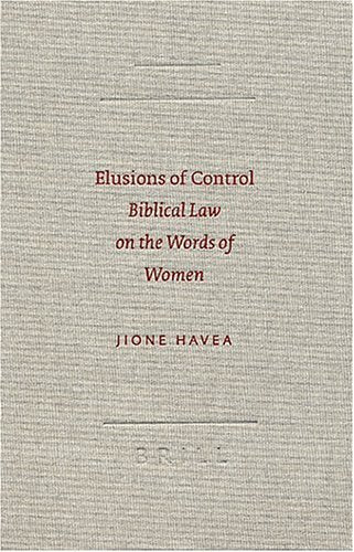 Elusions of Control: Biblical Law on the Words of Women (Society of Biblical Literature Semeia Studies)