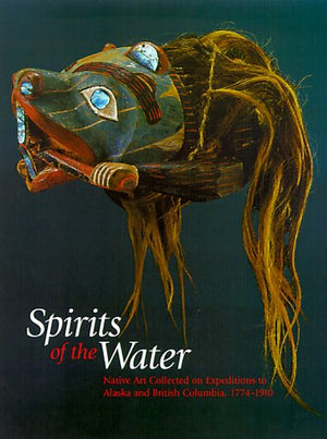 Spirits Of The Water: Native Art Collected On Expeditions To Alaska And British Columbia, 17741910-new,New
