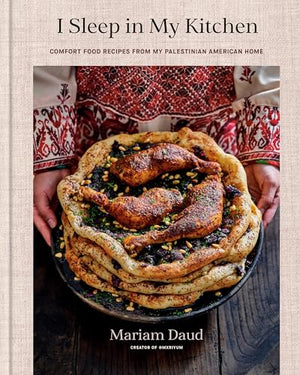 I Sleep In My Kitchen: Comfort Food Recipes From My Palestinian American Home: A Cookbook