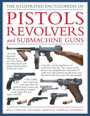 The Illustrated Encyclopedia Of Pistols, Revolvers And Submachine Guns