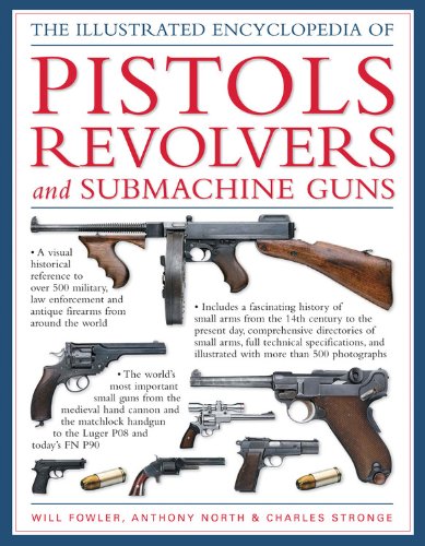 The Illustrated Encyclopedia Of Pistols, Revolvers And Submachine Guns