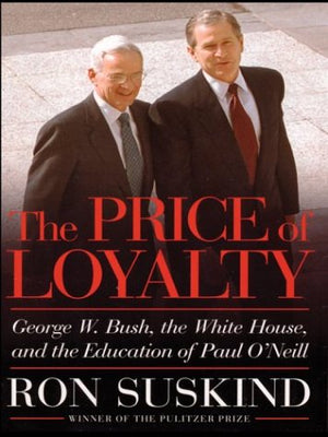 The Price of Loyalty: George W. Bush, the White House, and the Education of Paul O'Neil,Used