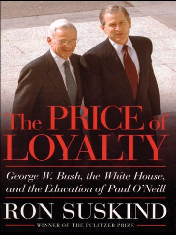 The Price of Loyalty: George W. Bush, the White House, and the Education of Paul O'Neil,Used