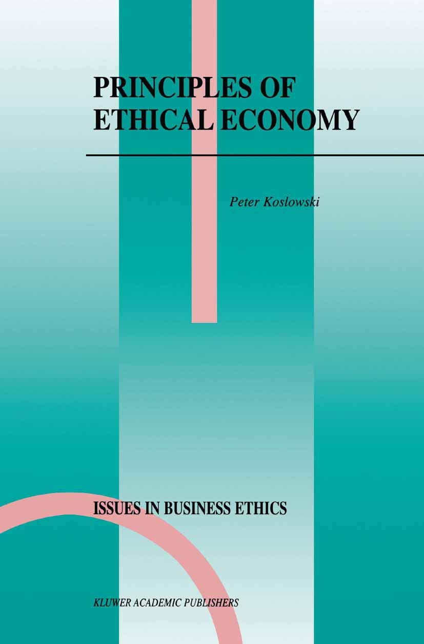 Principles of Ethical Economy (Issues in Business Ethics, 17),New