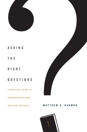 Asking the Right Questions: A Practical Guide to Understanding and Applying the Bible,New