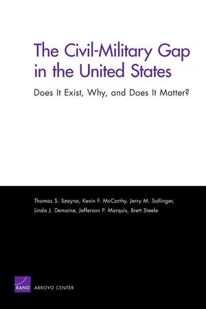 Civilmilitary Gap In The United States: Does It Exist, Why, And Does It Matter?: Does It Exist, Why, And Does It Matter?,Used