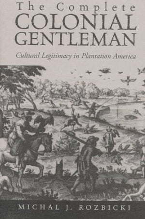 The Complete Colonial Gentleman: Cultural Legitimacy in Plantation America,Used