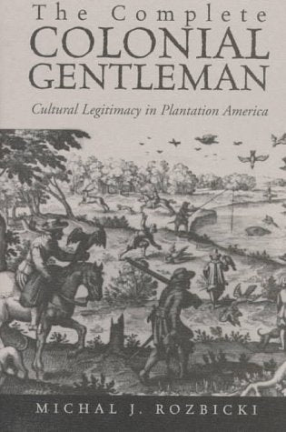 The Complete Colonial Gentleman: Cultural Legitimacy in Plantation America,Used